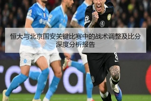 恒大与北京国安关键比赛中的战术调整及比分深度分析报告